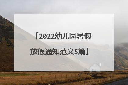 2022幼儿园暑假放假通知范文5篇