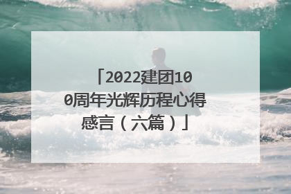 2022建团100周年光辉历程心得感言（六篇）