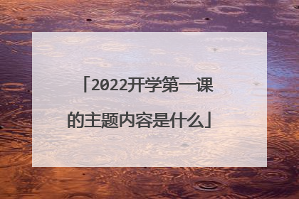 2022开学第一课的主题内容是什么