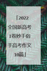 2022全国新高考I卷妙手俗手高考作文10篇