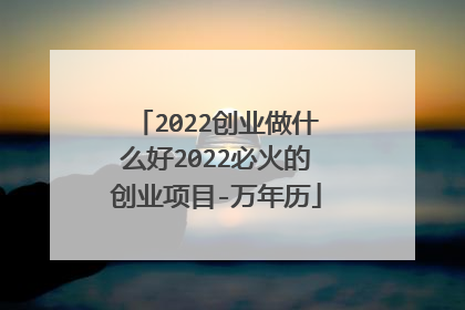 2022创业做什么好2022必火的创业项目-万年历