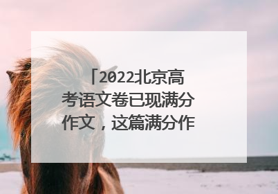 2022北京高考语文卷已现满分作文，这篇满分作文是如何写的？