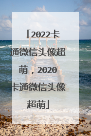 2022卡通微信头像超萌，2020卡通微信头像超萌