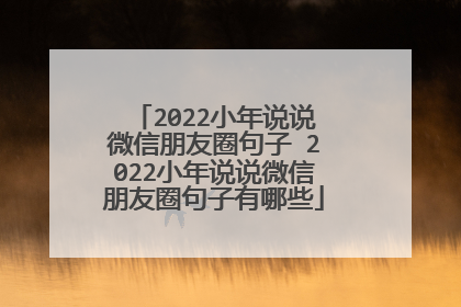 2022小年说说微信朋友圈句子 2022小年说说微信朋友圈句子有哪些