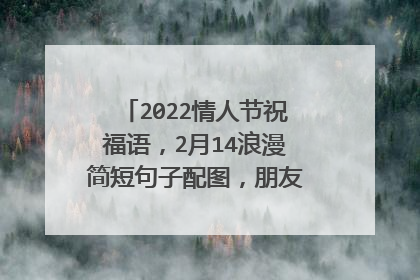 2022情人节祝福语，2月14浪漫简短句子配图，朋友圈快乐问候文案