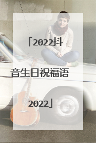 2022抖音生日祝福语2022