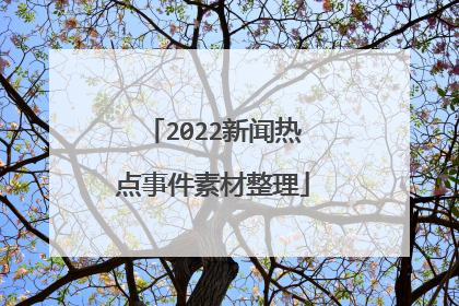 2022新闻热点事件素材整理