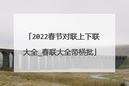 2022春节对联上下联大全_春联大全带横批