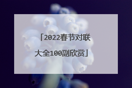 2022春节对联大全100副欣赏