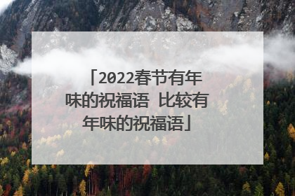2022春节有年味的祝福语 比较有年味的祝福语