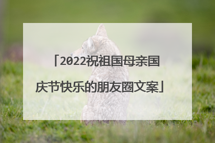 2022祝祖国母亲国庆节快乐的朋友圈文案