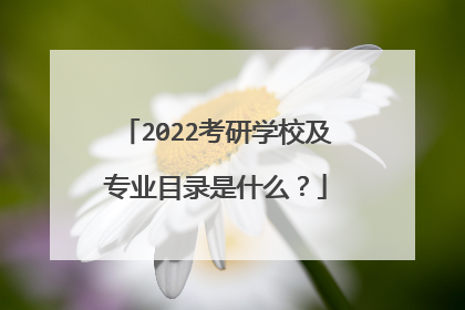 2022考研学校及专业目录是什么？