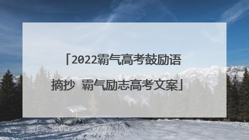 2022霸气高考鼓励语摘抄 霸气励志高考文案