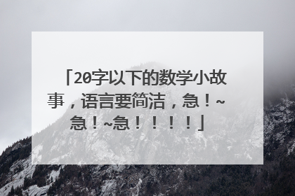 20字以下的数学小故事,语言要简洁,急!~急!~急!!!!