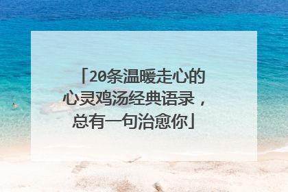 20条温暖走心的心灵鸡汤经典语录，总有一句治愈你