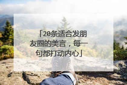20条适合发朋友圈的美言,每一句都打动内心