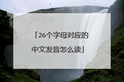 26个字母对应的中文发音怎么读