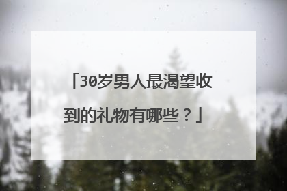 30岁男人最渴望收到的礼物有哪些？
