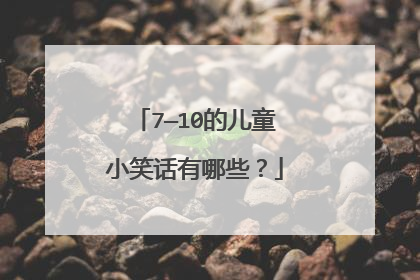 7—10的儿童小笑话有哪些？