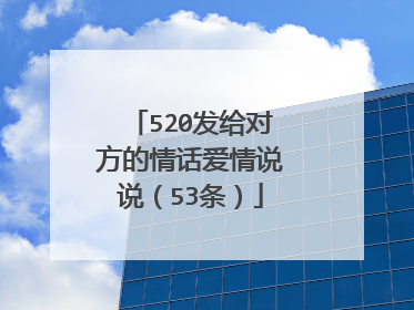 520发给对方的情话爱情说说（53条）