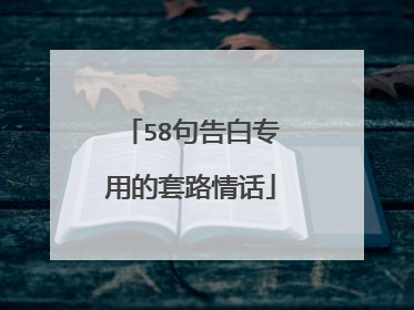 58句告白专用的套路情话