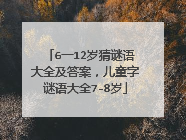6一12岁猜谜语大全及答案，儿童字谜语大全7-8岁