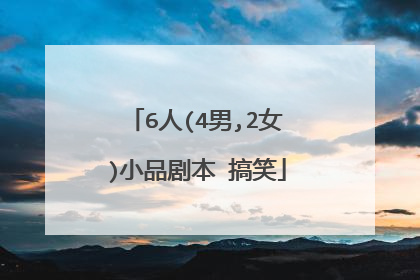 6人(4男,2女)小品剧本 搞笑