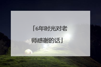 6年时光对老师感谢的话
