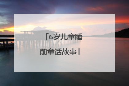 6岁儿童睡前童话故事