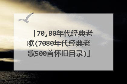 70,80年代经典老歌(7080年代经典老歌500首怀旧目录)