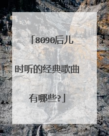 8090后儿时听的经典歌曲有哪些?
