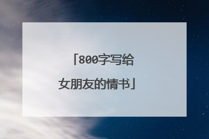 800字写给女朋友的情书