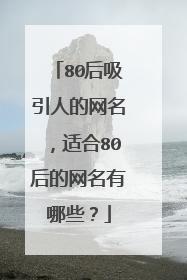 80后吸引人的网名,适合80后的网名有哪些?