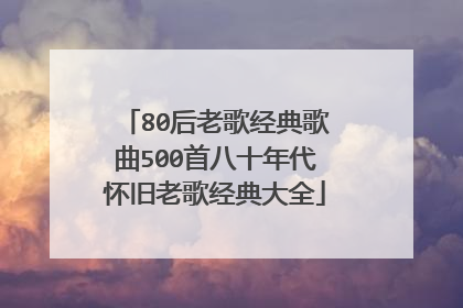 80后老歌经典歌曲500首八十年代怀旧老歌经典大全