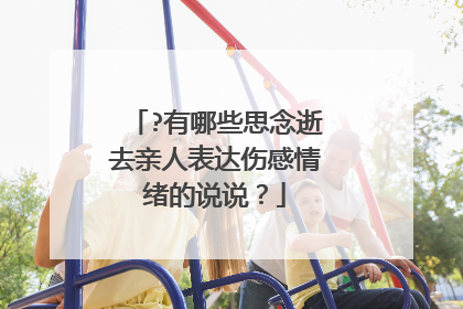 ?有哪些思念逝去亲人表达伤感情绪的说说？