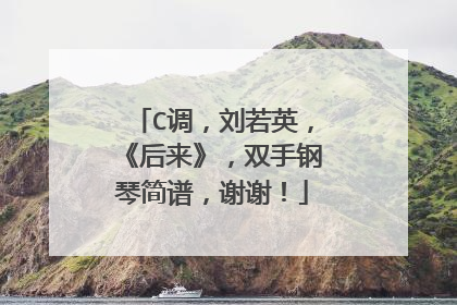C调，刘若英，《后来》，双手钢琴简谱，谢谢！