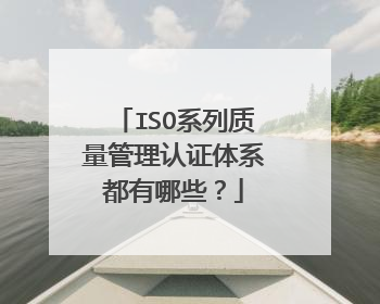 ISO系列质量管理认证体系都有哪些？