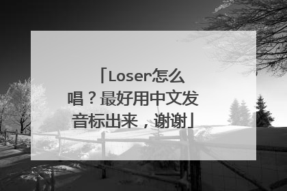 Loser怎么唱？最好用中文发音标出来，谢谢