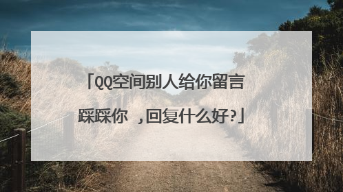 QQ空间别人给你留言 踩踩你 ,回复什么好?