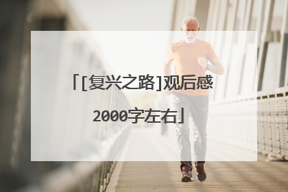 [复兴之路]观后感 2000字左右