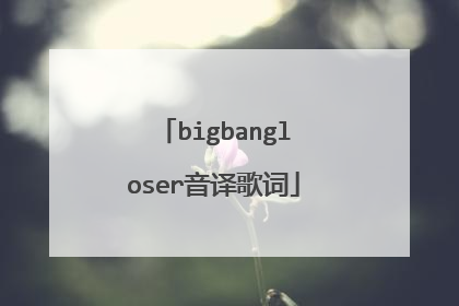 bigbangloser音译歌词