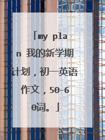my plan 我的新学期计划，初一英语作文，50-60词。