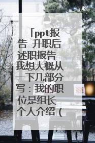 ppt报告 升职后述职报告 我想大概从一下几部分写：我的职位是组长 个人介绍（个人介