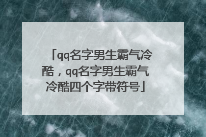 qq名字男生霸气冷酷,qq名字男生霸气冷酷四个字带符号