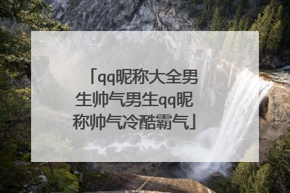 qq昵称大全男生帅气男生qq昵称帅气冷酷霸气
