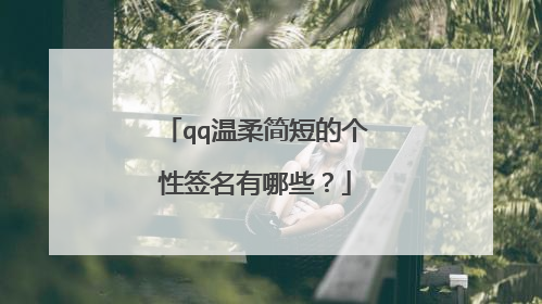 qq温柔简短的个性签名有哪些？