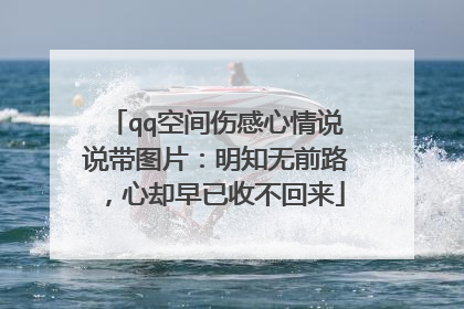 qq空间伤感心情说说带图片：明知无前路，心却早已收不回来