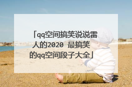 qq空间搞笑说说雷人的2020 最搞笑的qq空间段子大全