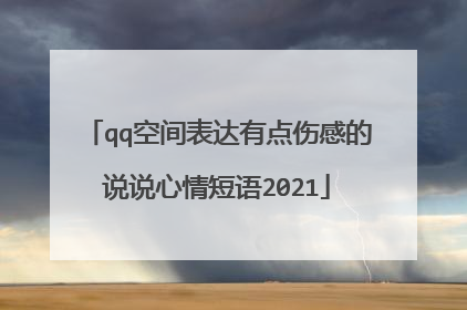 qq空间表达有点伤感的说说心情短语2021