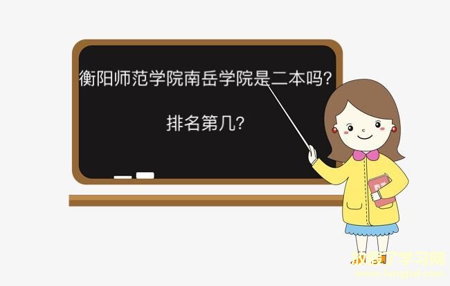 衡阳师范学院南岳学院是二本吗排名第几？多少分能上一年学费多少